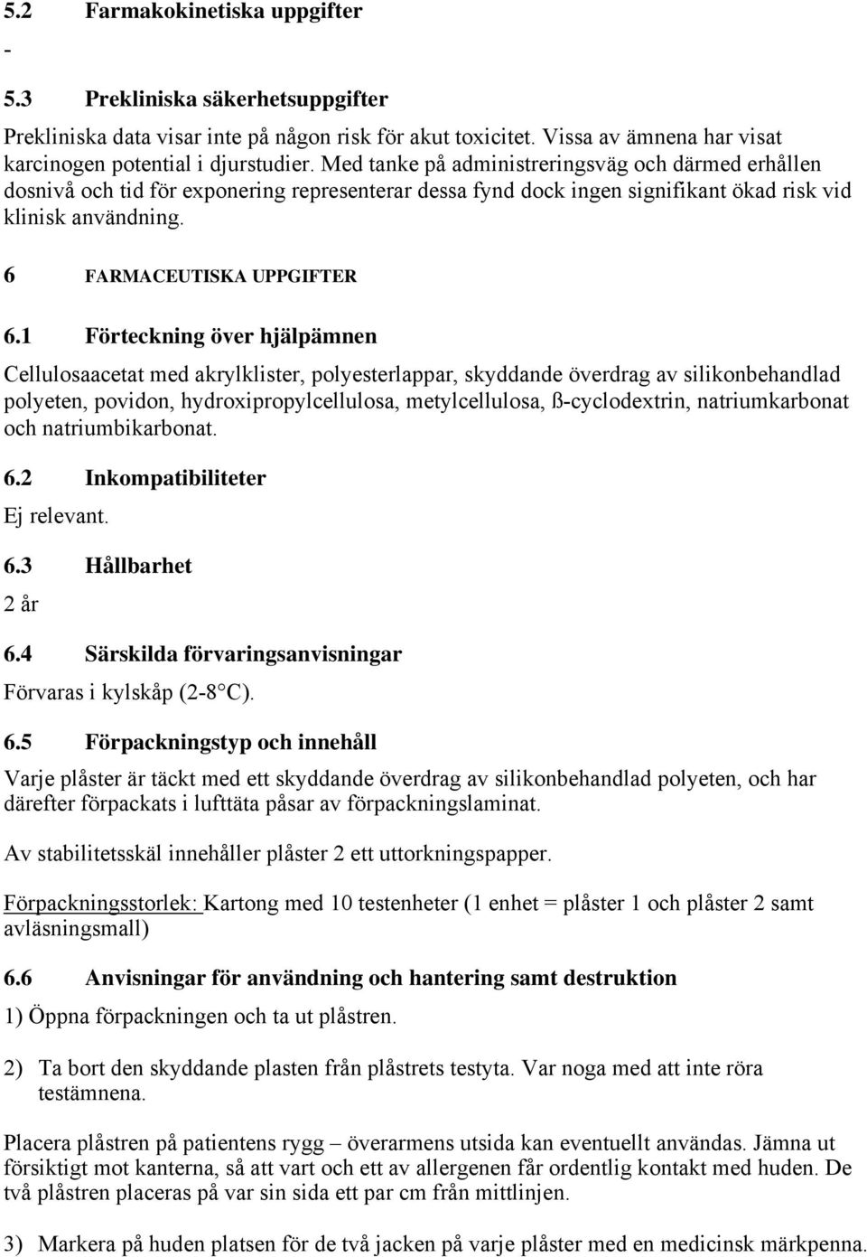 1 Förteckning över hjälpämnen Cellulosaacetat med akrylklister, polyesterlappar, skyddande överdrag av silikonbehandlad polyeten, povidon, hydroxipropylcellulosa, metylcellulosa, ß-cyclodextrin,