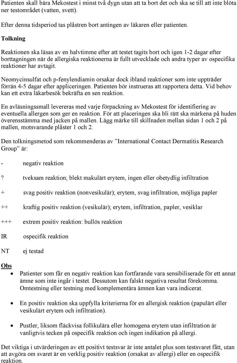 Tolkning Reaktionen ska läsas av en halvtimme efter att testet tagits bort och igen 1-2 dagar efter borttagningen när de allergiska reaktionerna är fullt utvecklade och andra typer av ospecifika