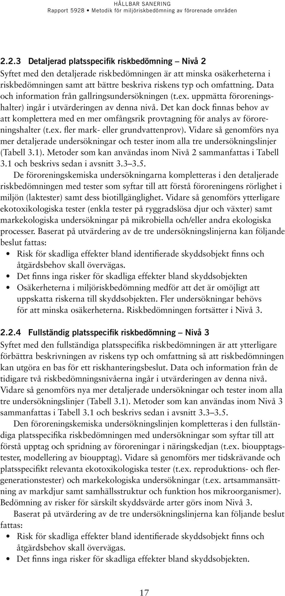 Det kan dock finnas behov av att komplettera med en mer omfångsrik provtagning för analys av föroreningshalter (t.ex. fler mark- eller grundvattenprov).