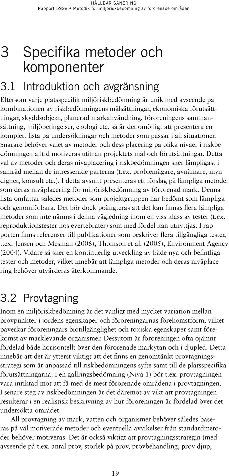 planerad markanvändning, föroreningens sammansättning, miljöbetingelser, ekologi etc. så är det omöjligt att presentera en komplett lista på undersökningar och metoder som passar i all situationer.