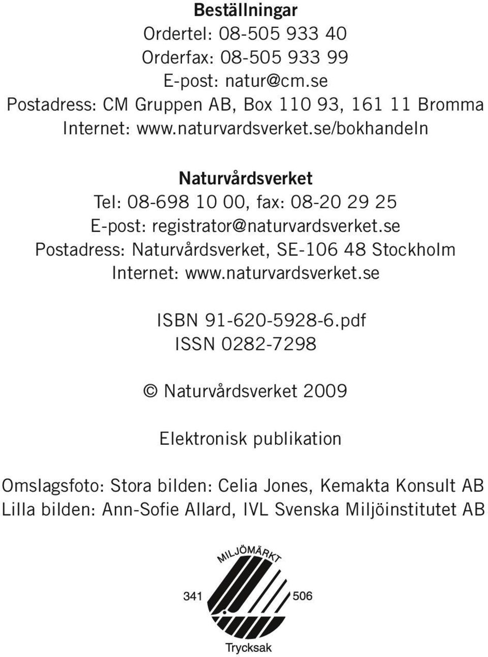 se/bokhandeln Naturvårdsverket Tel: 08-698 10 00, fax: 08-20 29 25 E-post: registrator@naturvardsverket.