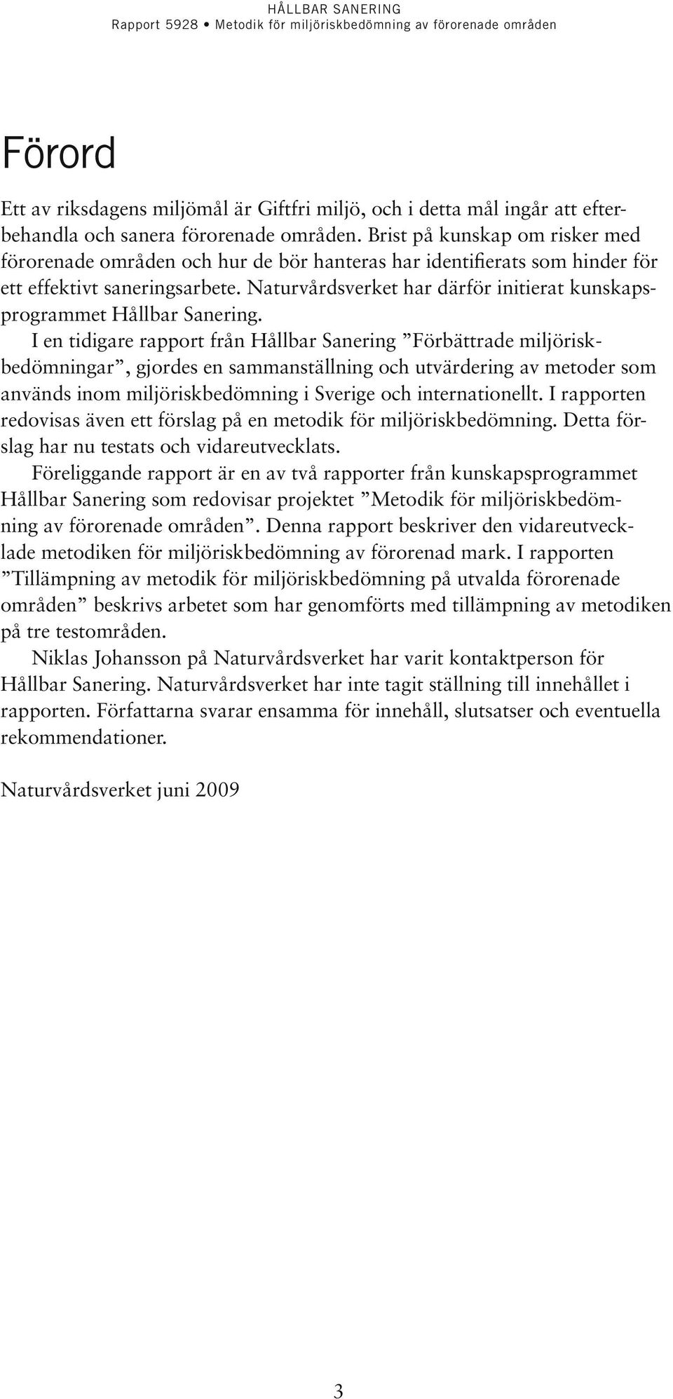 Naturvårdsverket har därför initierat kunskapsprogrammet Hållbar Sanering.