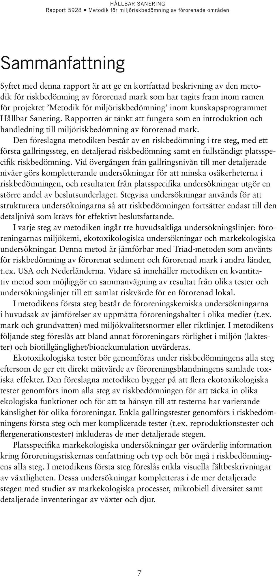 Den föreslagna metodiken består av en riskbedömning i tre steg, med ett första gallringssteg, en detaljerad riskbedömning samt en fullständigt platsspecifik riskbedömning.