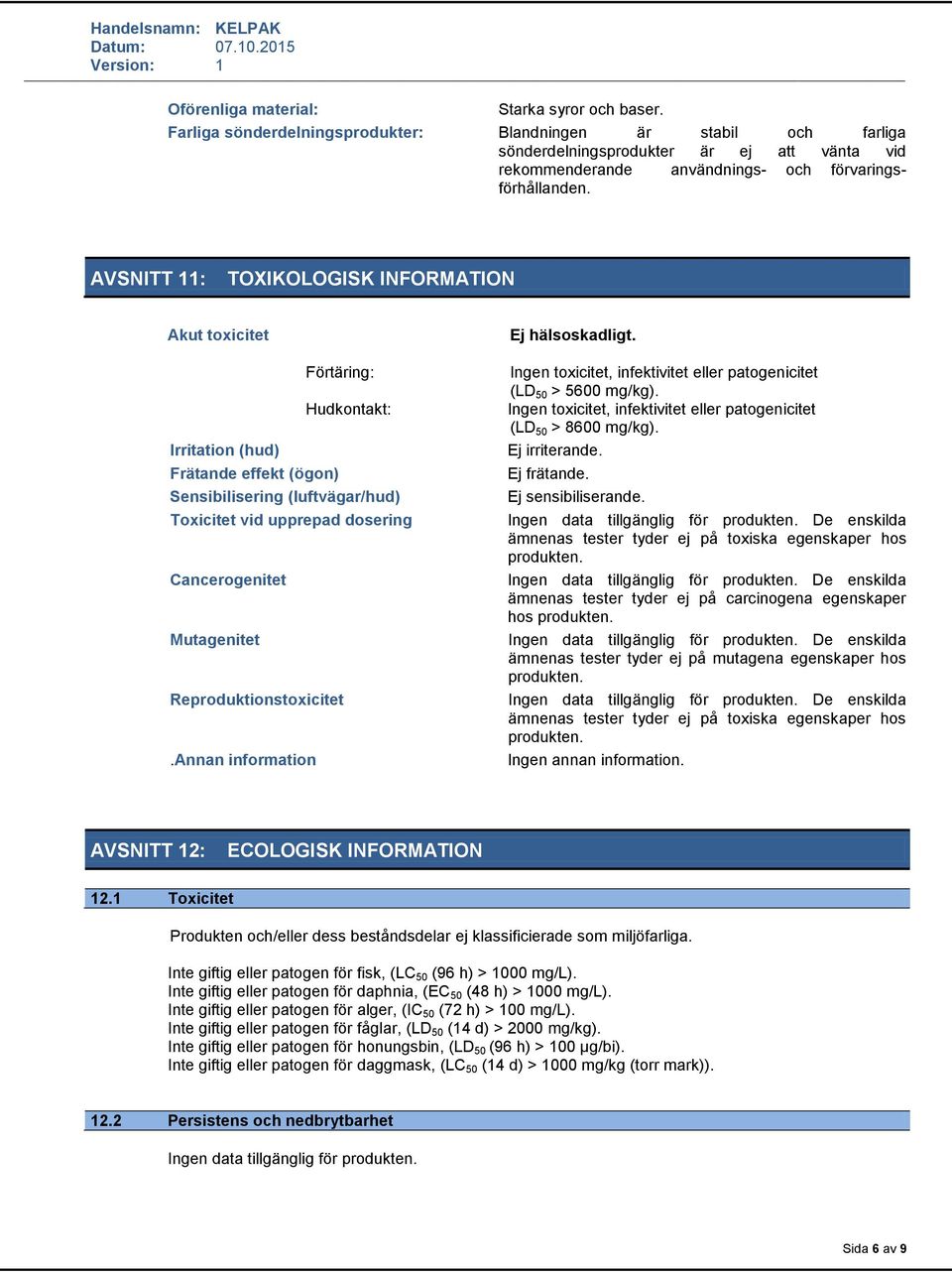 AVSNITT 11: TOXIKOLOGISK INFORMATION Akut toxicitet Förtäring: Hudkontakt: Irritation (hud) Frätande effekt (ögon) Sensibilisering (luftvägar/hud) Toxicitet vid upprepad dosering Cancerogenitet