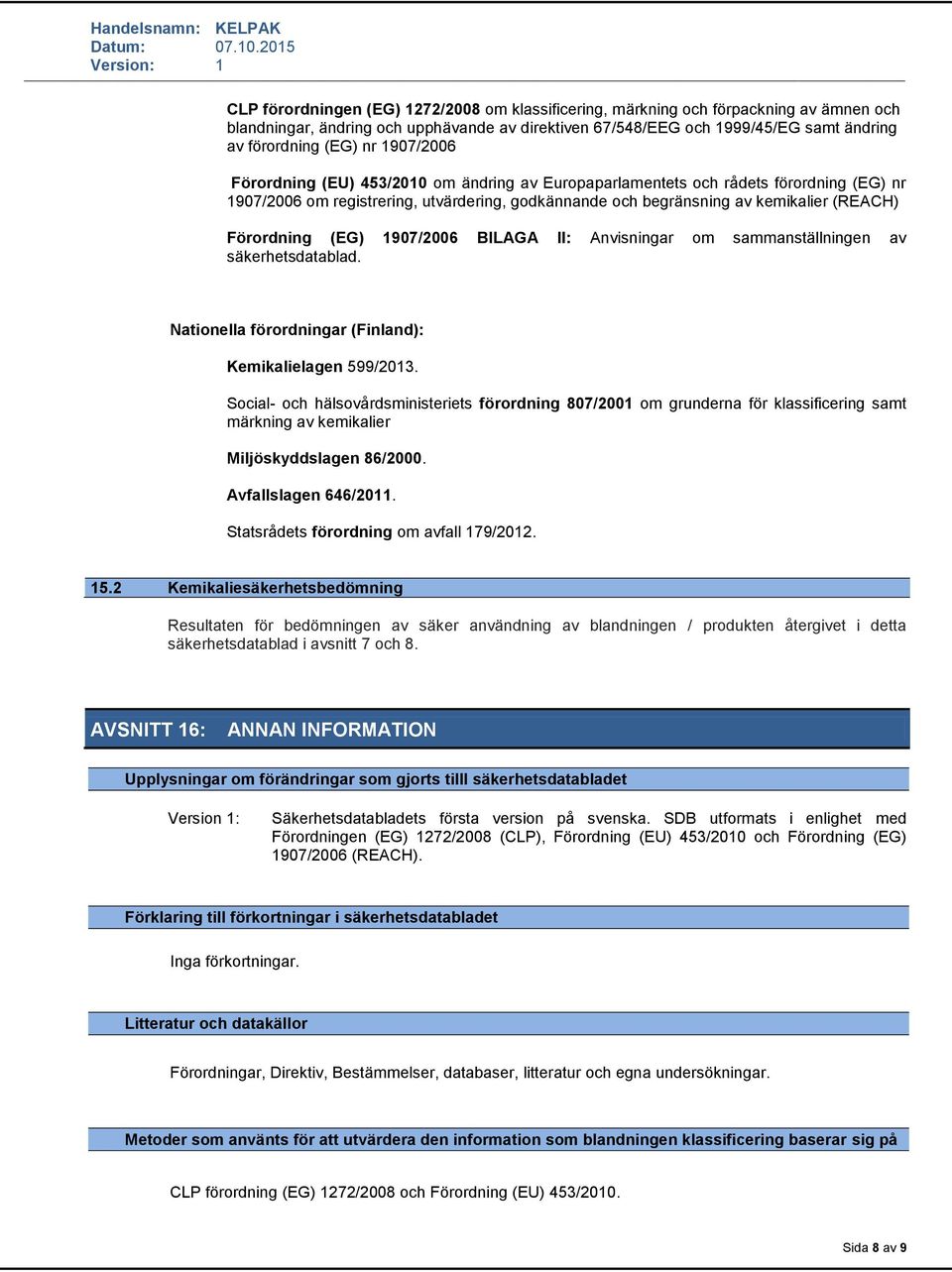 (EG) 1907/2006 BILAGA II: Anvisningar om sammanställningen av säkerhetsdatablad. Nationella förordningar (Finland): Kemikalielagen 599/2013.