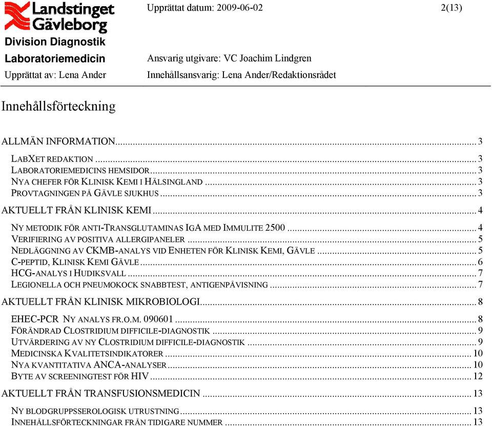 .. 5 NEDLÄGGNING AV CKMB-ANALYS VID ENHETEN FÖR KLINISK KEMI, GÄVLE... 5 C-PEPTID, KLINISK KEMI GÄVLE... 6 HCG-ANALYS I HUDIKSVALL... 7 LEGIONELLA OCH PNEUMOKOCK SNABBTEST, ANTIGENPÅVISNING.