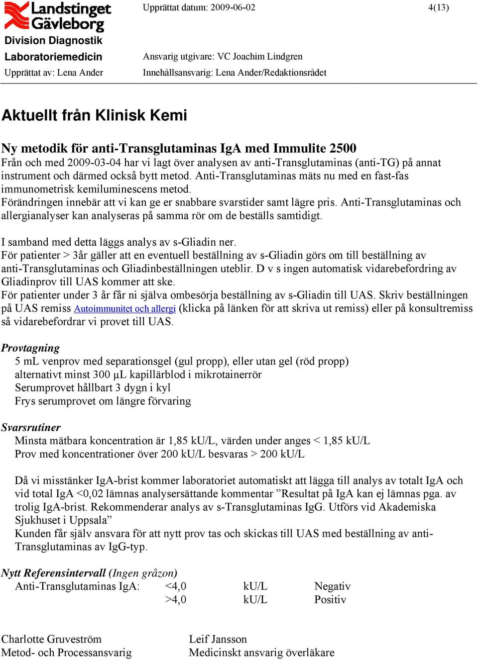 Förändringen innebär att vi kan ge er snabbare svarstider samt lägre pris. Anti-Transglutaminas och allergianalyser kan analyseras på samma rör om de beställs samtidigt.