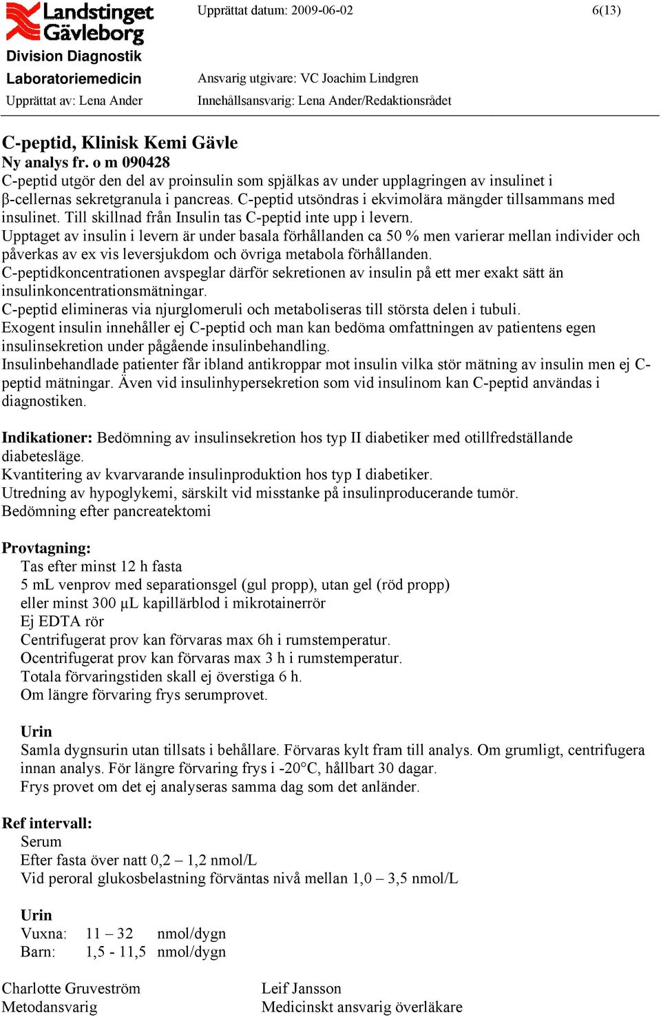 C-peptid utsöndras i ekvimolära mängder tillsammans med insulinet. Till skillnad från Insulin tas C-peptid inte upp i levern.