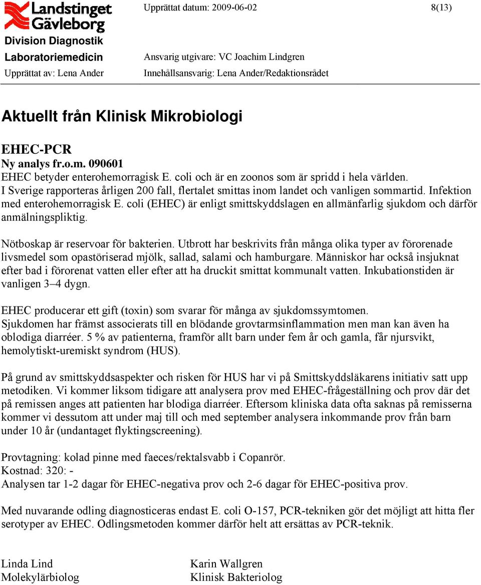 coli (EHEC) är enligt smittskyddslagen en allmänfarlig sjukdom och därför anmälningspliktig. Nötboskap är reservoar för bakterien.