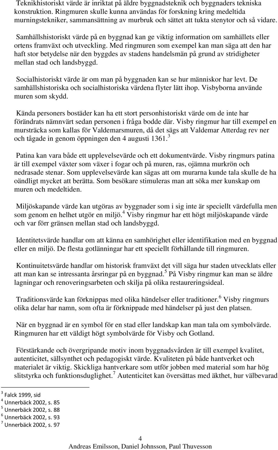 Samhällshistoriskt värde på en byggnad kan ge viktig information om samhällets eller ortens framväxt och utveckling.
