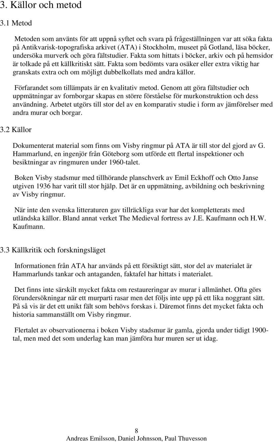 murverk och göra fältstudier. Fakta som hittats i böcker, arkiv och på hemsidor är tolkade på ett källkritiskt sätt.