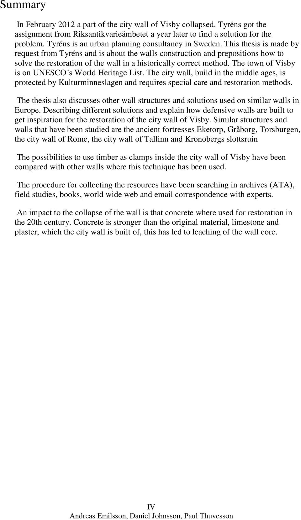 This thesis is made by request from Tyréns and is about the walls construction and prepositions how to solve the restoration of the wall in a historically correct method.
