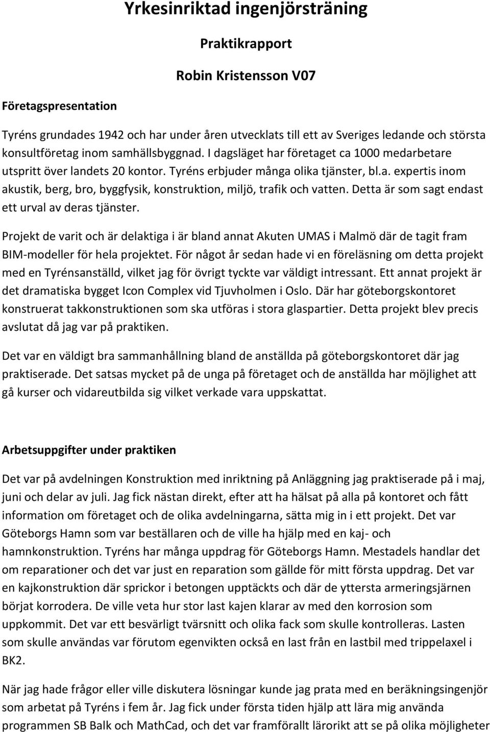 Detta är som sagt endast ett urval av deras tjänster. Projekt de varit och är delaktiga i är bland annat Akuten UMAS i Malmö där de tagit fram BIM-modeller för hela projektet.