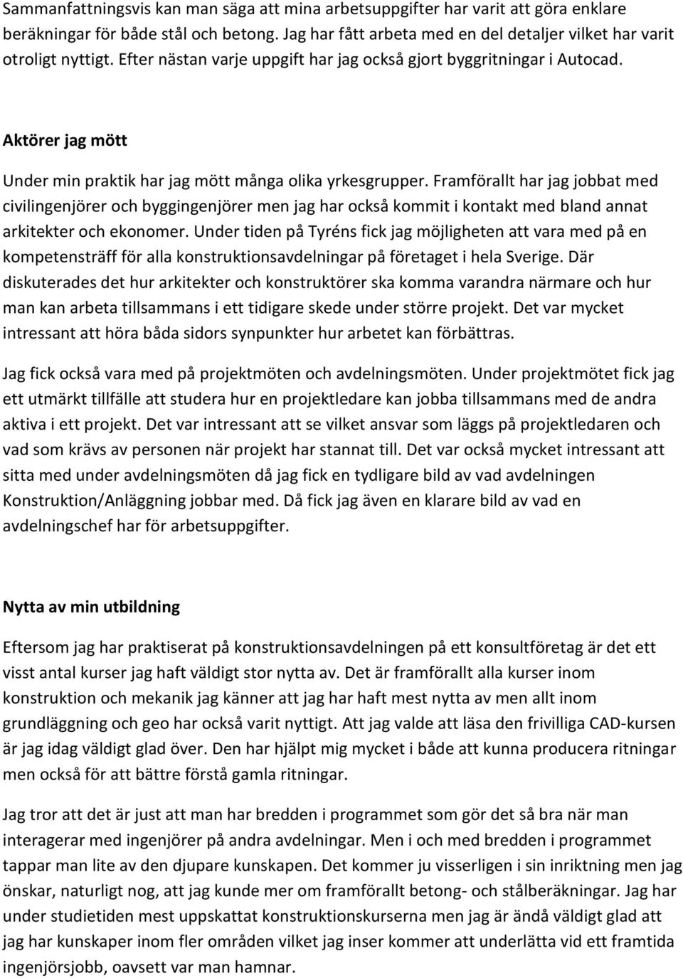 Framförallt har jag jobbat med civilingenjörer och byggingenjörer men jag har också kommit i kontakt med bland annat arkitekter och ekonomer.