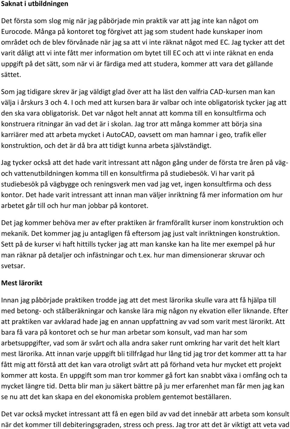 Jag tycker att det varit dåligt att vi inte fått mer information om bytet till EC och att vi inte räknat en enda uppgift på det sätt, som när vi är färdiga med att studera, kommer att vara det