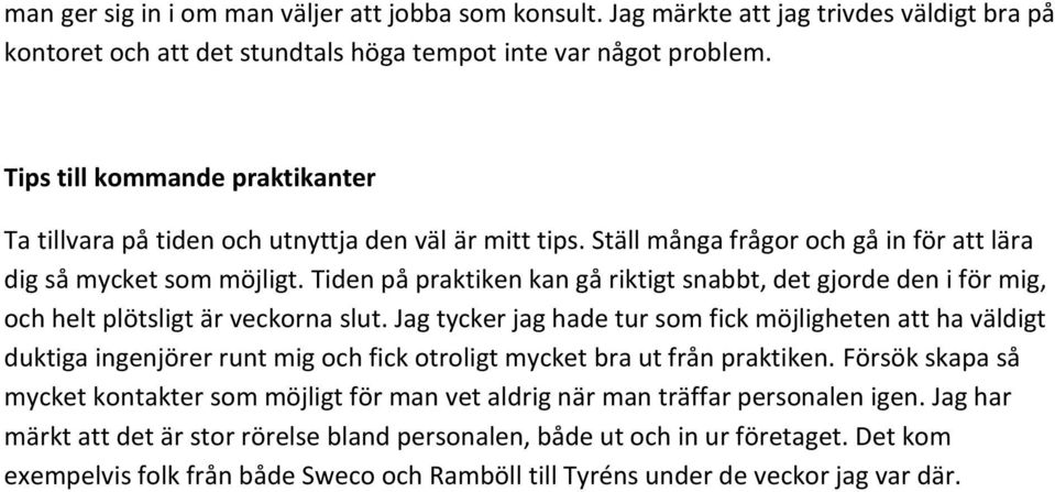Tiden på praktiken kan gå riktigt snabbt, det gjorde den i för mig, och helt plötsligt är veckorna slut.