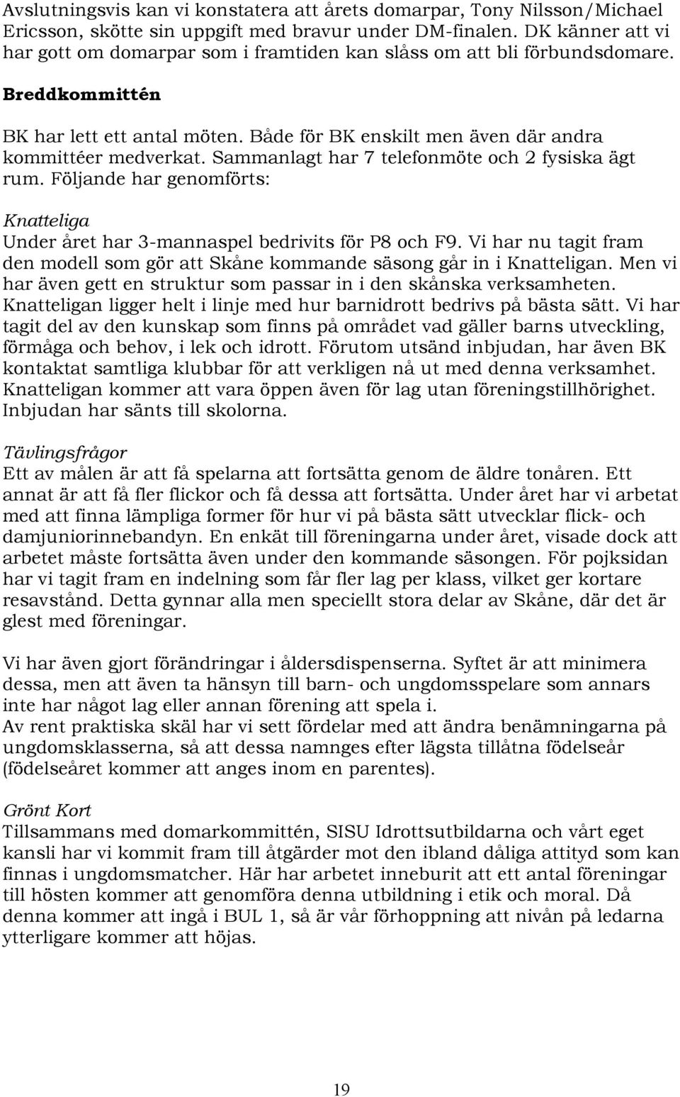 Sammanlagt har 7 telefonmöte och 2 fysiska ägt rum. Följande har genomförts: Knatteliga Under året har 3-mannaspel bedrivits för P8 och F9.