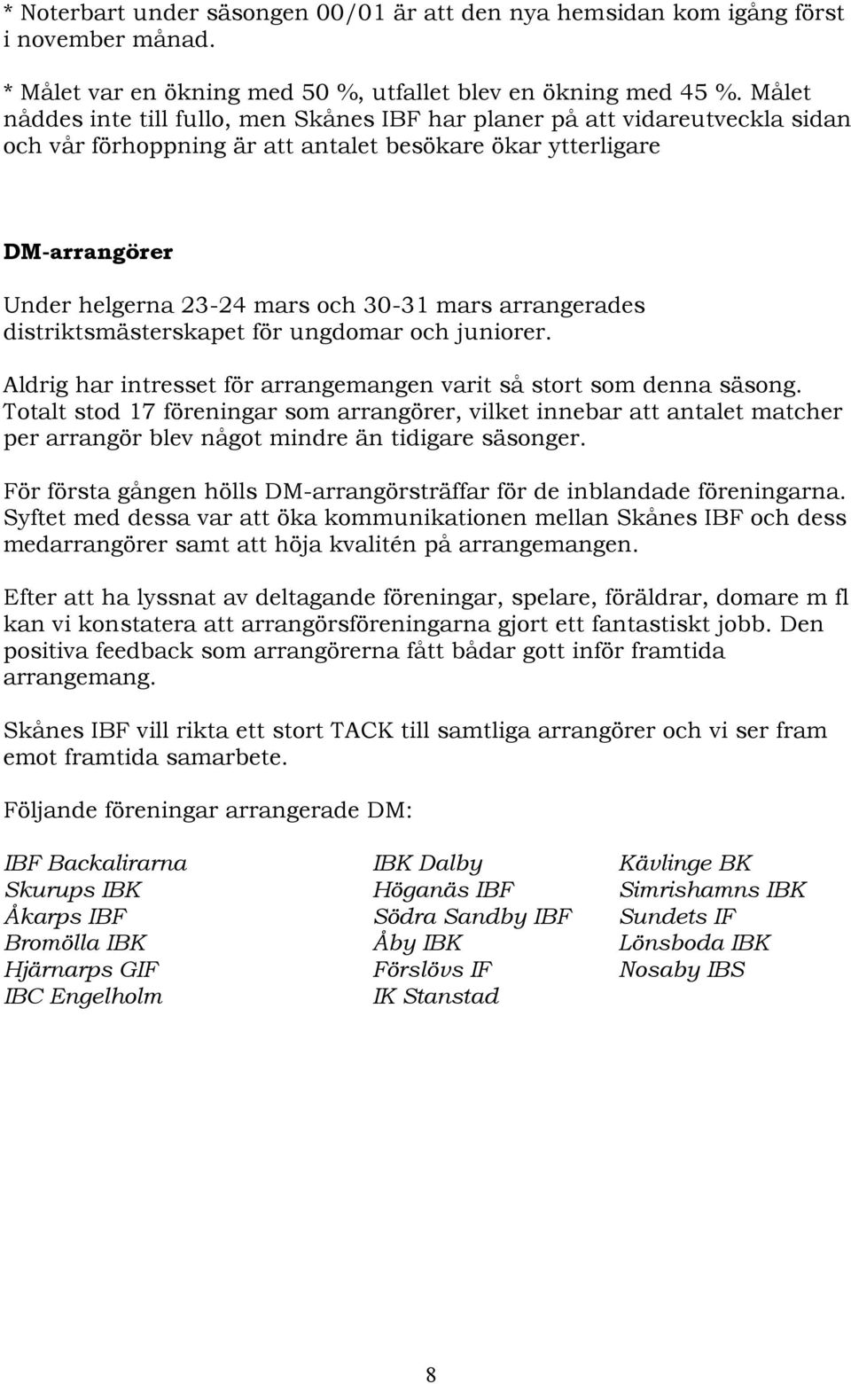 arrangerades distriktsmästerskapet för ungdomar och juniorer. Aldrig har intresset för arrangemangen varit så stort som denna säsong.