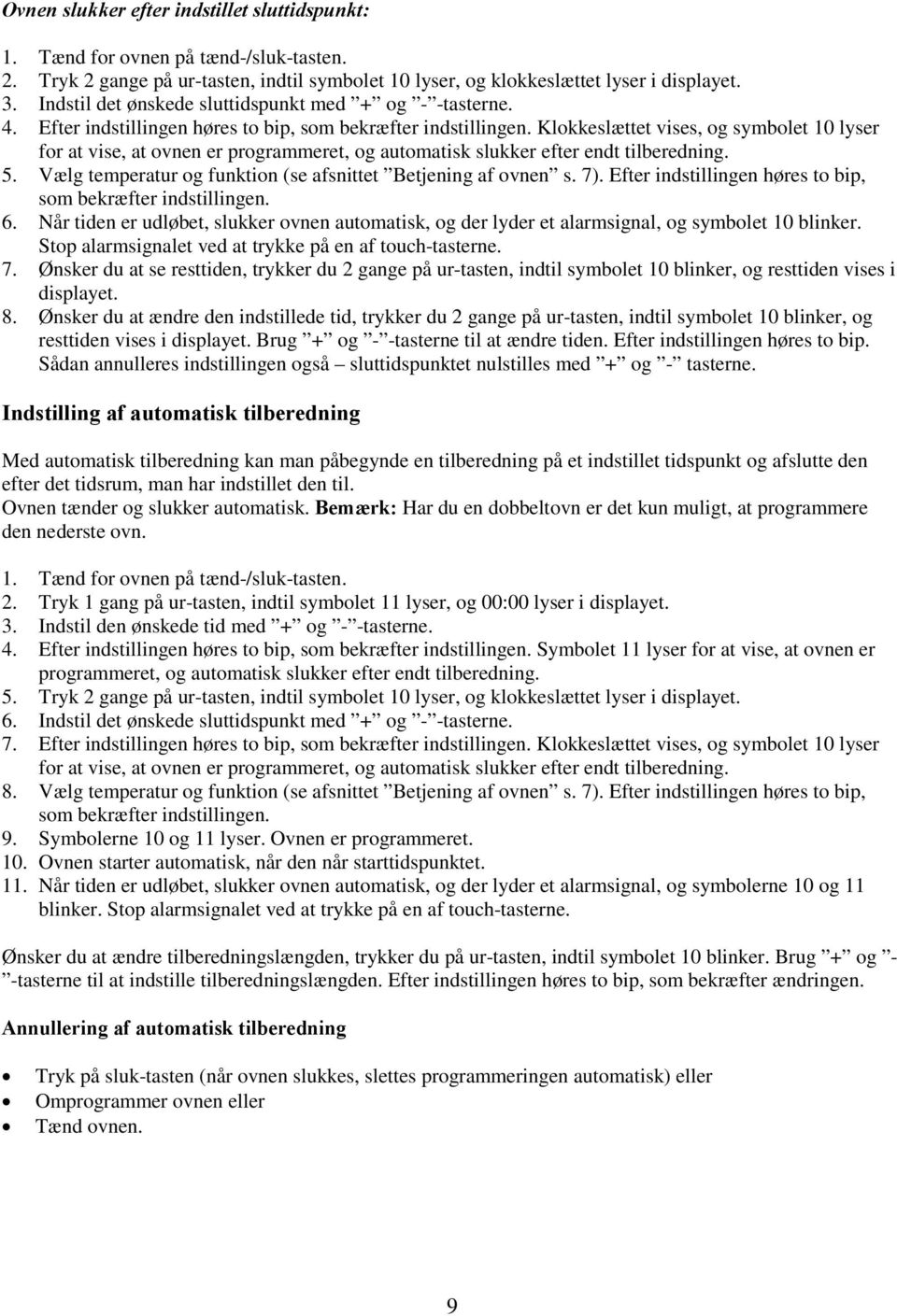 Klokkeslættet vises, og symbolet 10 lyser for at vise, at ovnen er programmeret, og automatisk slukker efter endt tilberedning. 5. Vælg temperatur og funktion (se afsnittet Betjening af ovnen s. 7).