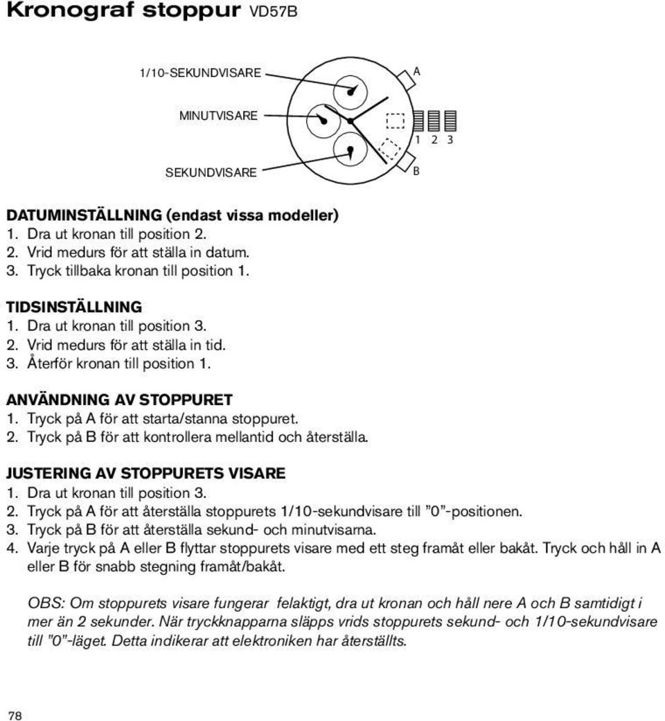 Tryck på för att återställa stoppurets 1/10-sekundvisare till 0 -positionen. 3. Tryck på för att återställa sekund- och minutvisarna. 4.