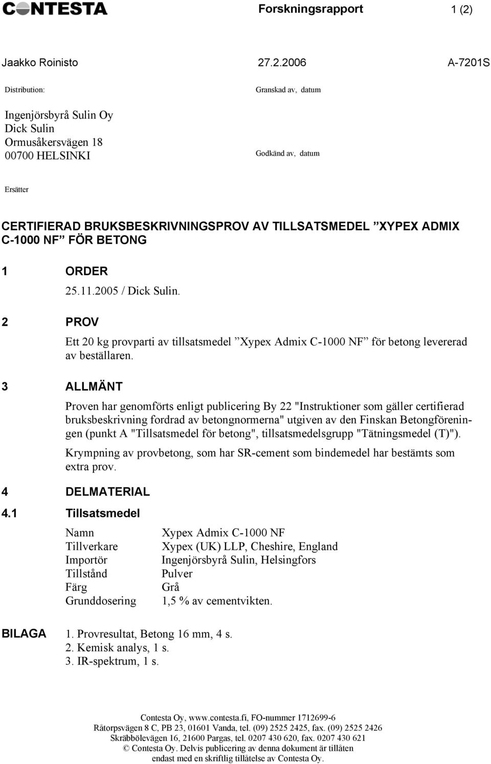 .2.06 A7S Ditribution: Ingenjörbyrå Sulin Oy Dick Sulin Ormuåkervägen 8 00700 HELSINKI Grankad av, datum Godkänd av, datum Erätter CERTIFIERAD BRUKSBESKRIVNINGSPROV AV TILLSATSMEDEL XYPEX ADMIX C000