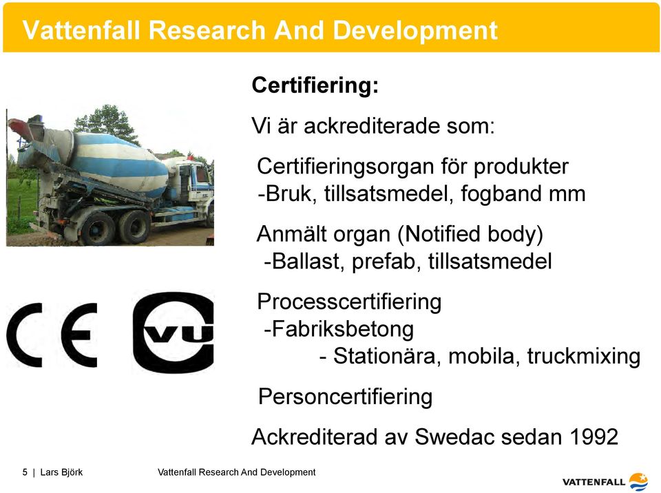 body) -Ballast, prefab, tillsatsmedel Processcertifiering -Fabriksbetong - Stationära,