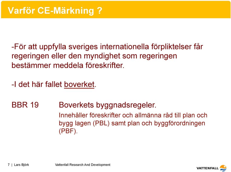 som regeringen bestämmer meddela föreskrifter. -I det här fallet boverket.