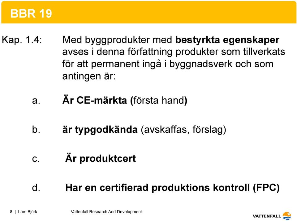 4: Med byggprodukter med bestyrkta egenskaper avses i denna författning produkter som