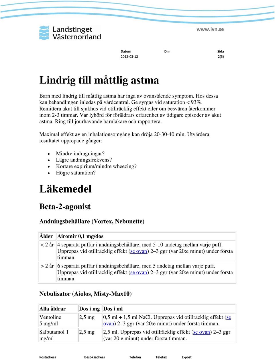 Ring till jourhavande barnläkare och rapportera. Maximal effekt av en inhalationsomgång kan dröja 20-30-40 min. Utvärdera resultatet upprepade gånger: Mindre indragningar? Lägre andningsfrekvens?