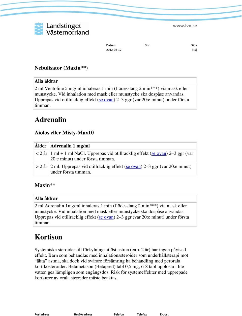 Upprepas vid otillräcklig effekt (se ovan) 2 3 ggr (var 20:e minut) under första Maxin** 2 ml Adrenalin 1mg/ml inhaleras 1 min (flödesslang 2 min***) via mask eller munstycke.