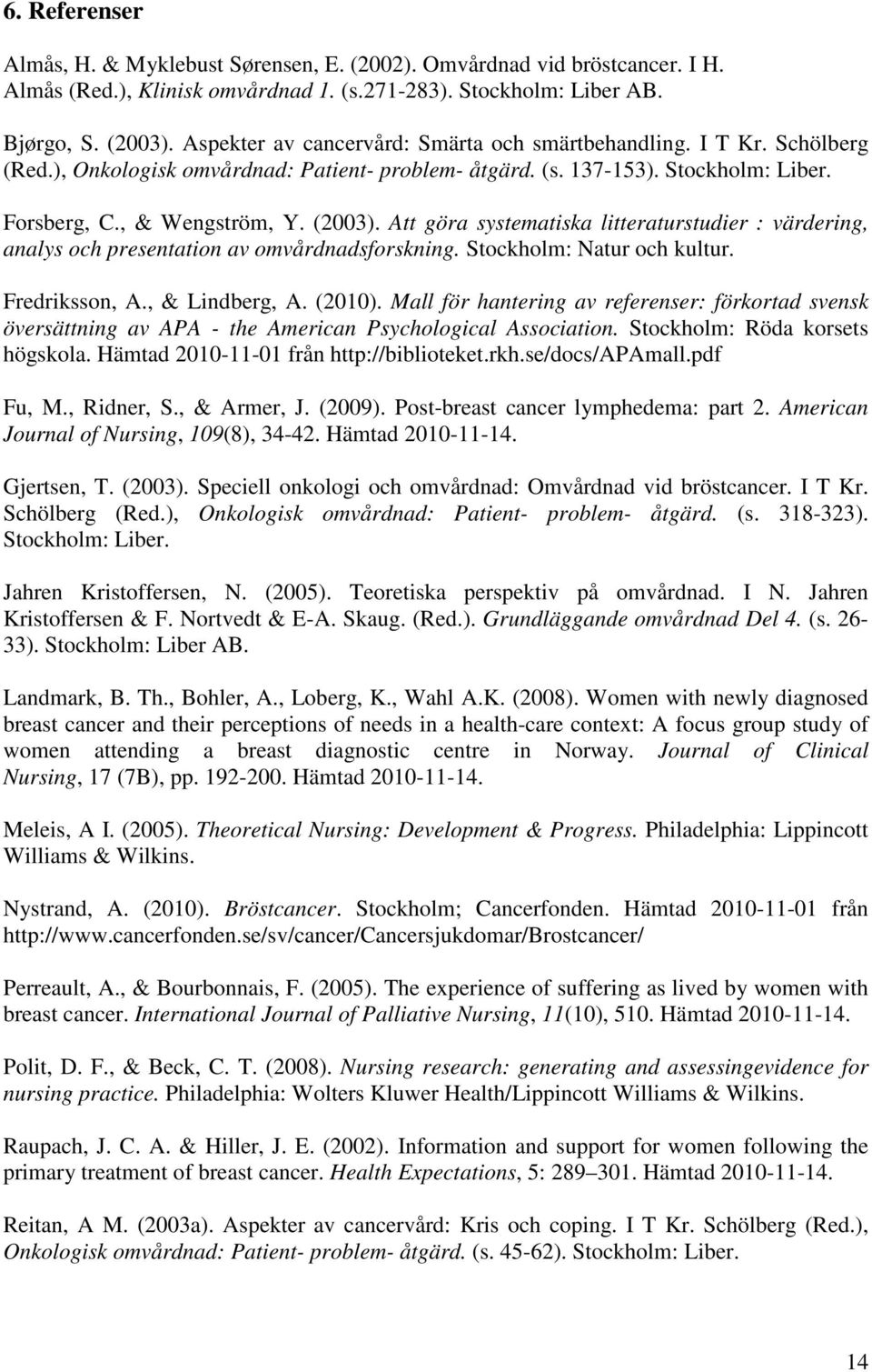 Att göra systematiska litteraturstudier : värdering, analys och presentation av omvårdnadsforskning. Stockholm: Natur och kultur. Fredriksson, A., & Lindberg, A. (2010).