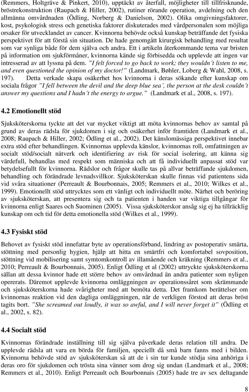 Olika omgivningsfaktorer, kost, psykologisk stress och genetiska faktorer diskuterades med vårdpersonalen som möjliga orsaker för utvecklandet av cancer.