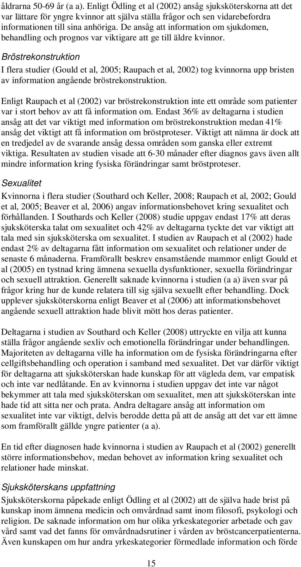 Bröstrekonstruktion I flera studier (Gould et al, 2005; Raupach et al, 2002) tog kvinnorna upp bristen av information angående bröstrekonstruktion.