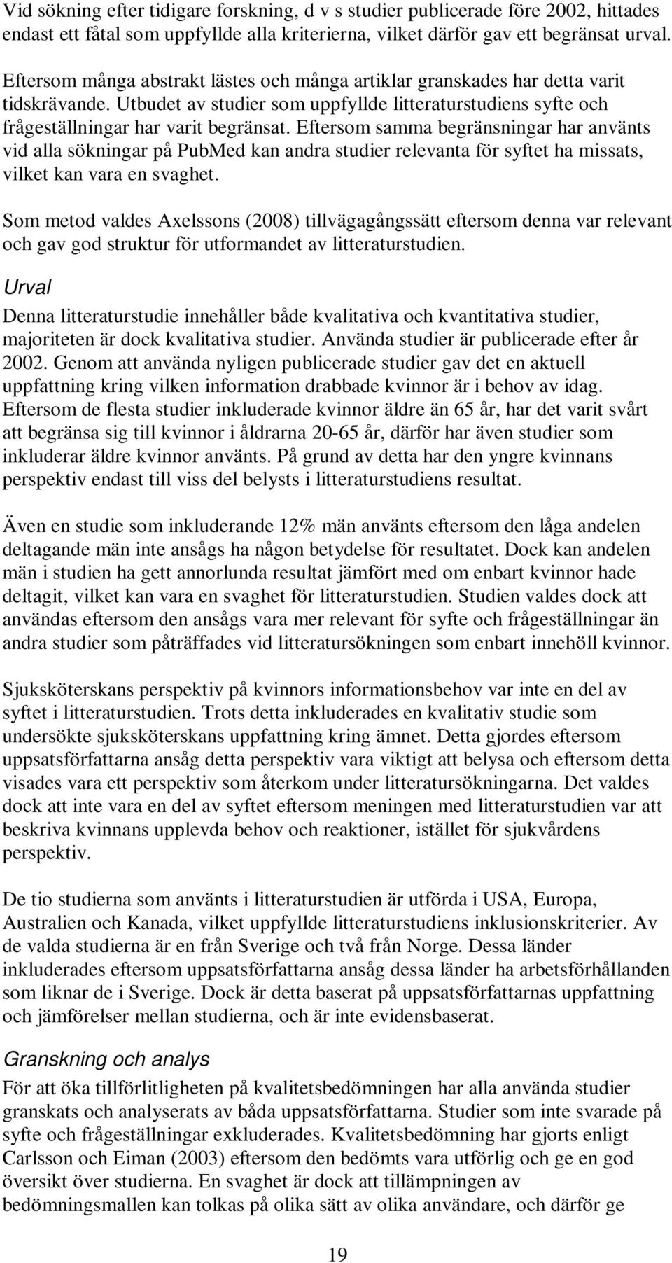 Eftersom samma begränsningar har använts vid alla sökningar på PubMed kan andra studier relevanta för syftet ha missats, vilket kan vara en svaghet.