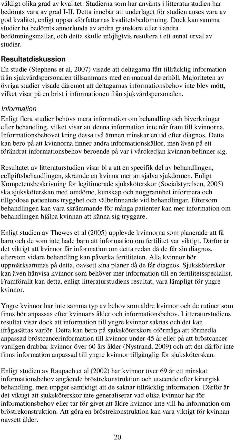 Dock kan samma studier ha bedömts annorlunda av andra granskare eller i andra bedömningsmallar, och detta skulle möjligtvis resultera i ett annat urval av studier.