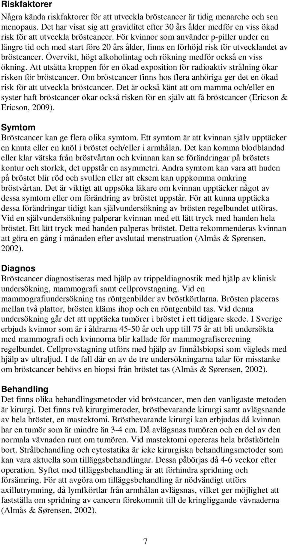 För kvinnor som använder p-piller under en längre tid och med start före 20 års ålder, finns en förhöjd risk för utvecklandet av bröstcancer.