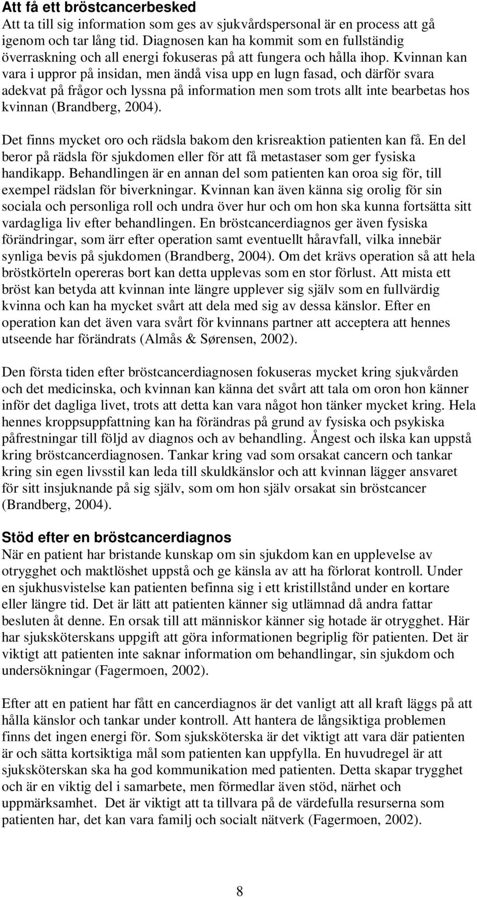 Kvinnan kan vara i uppror på insidan, men ändå visa upp en lugn fasad, och därför svara adekvat på frågor och lyssna på information men som trots allt inte bearbetas hos kvinnan (Brandberg, 2004).