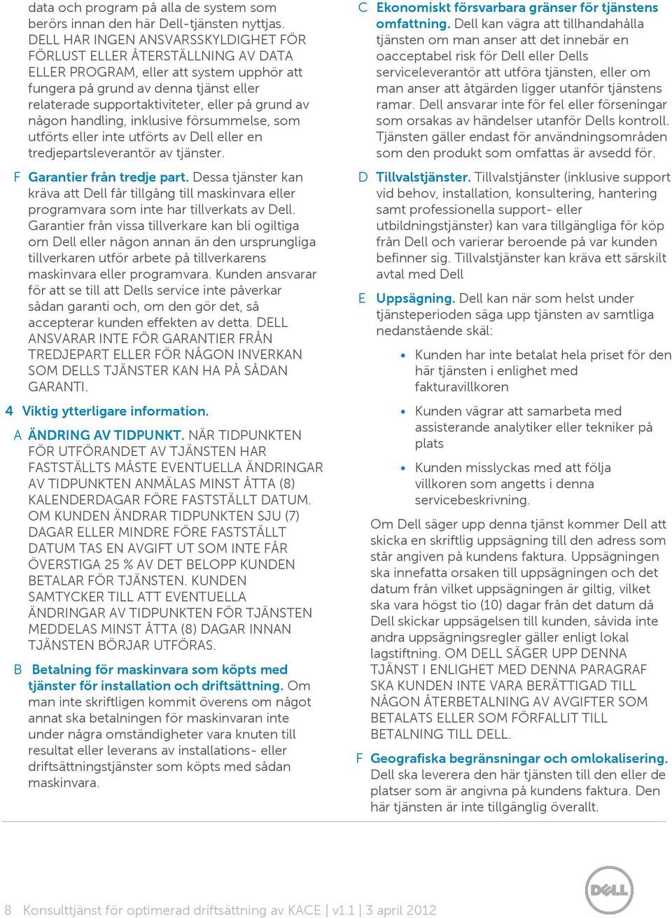 grund av någon handling, inklusive försummelse, som utförts eller inte utförts av Dell eller en tredjepartsleverantör av tjänster. F Garantier från tredje part.