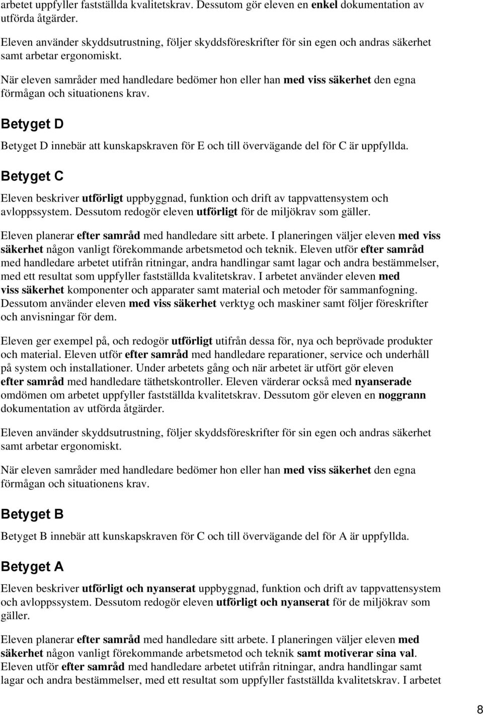 Betyget C Eleven beskriver utförligt uppbyggnad, funktion och drift av tappvattensystem och avloppssystem. Dessutom redogör eleven utförligt för de miljökrav som gäller.