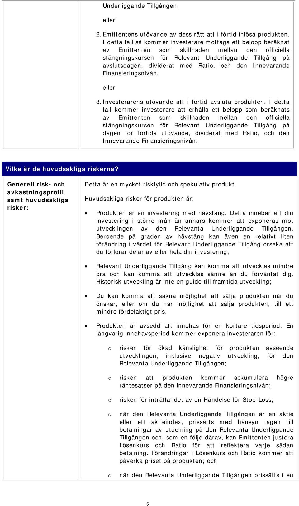 ch den Innevarande Finansieringsnivån. eller 3. Investerarens utövande att i förtid avsluta prdukten.