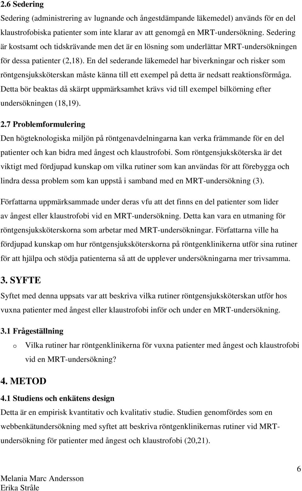 En del sederande läkemedel har biverkningar och risker som röntgensjuksköterskan måste känna till ett exempel på detta är nedsatt reaktionsförmåga.