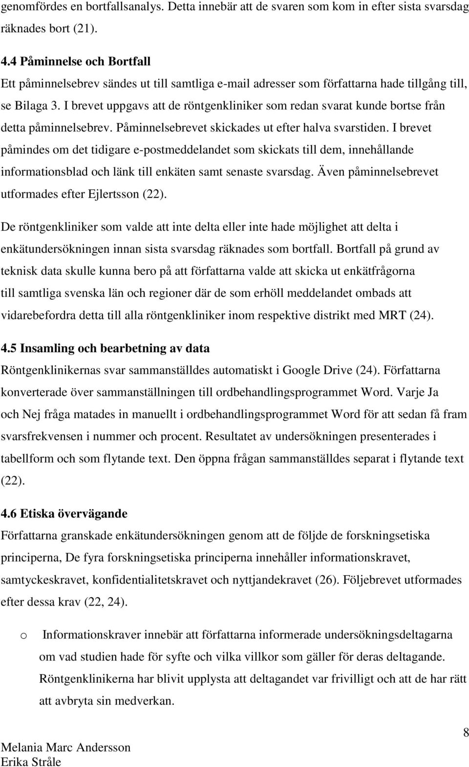 I brevet uppgavs att de röntgenkliniker som redan svarat kunde bortse från detta påminnelsebrev. Påminnelsebrevet skickades ut efter halva svarstiden.