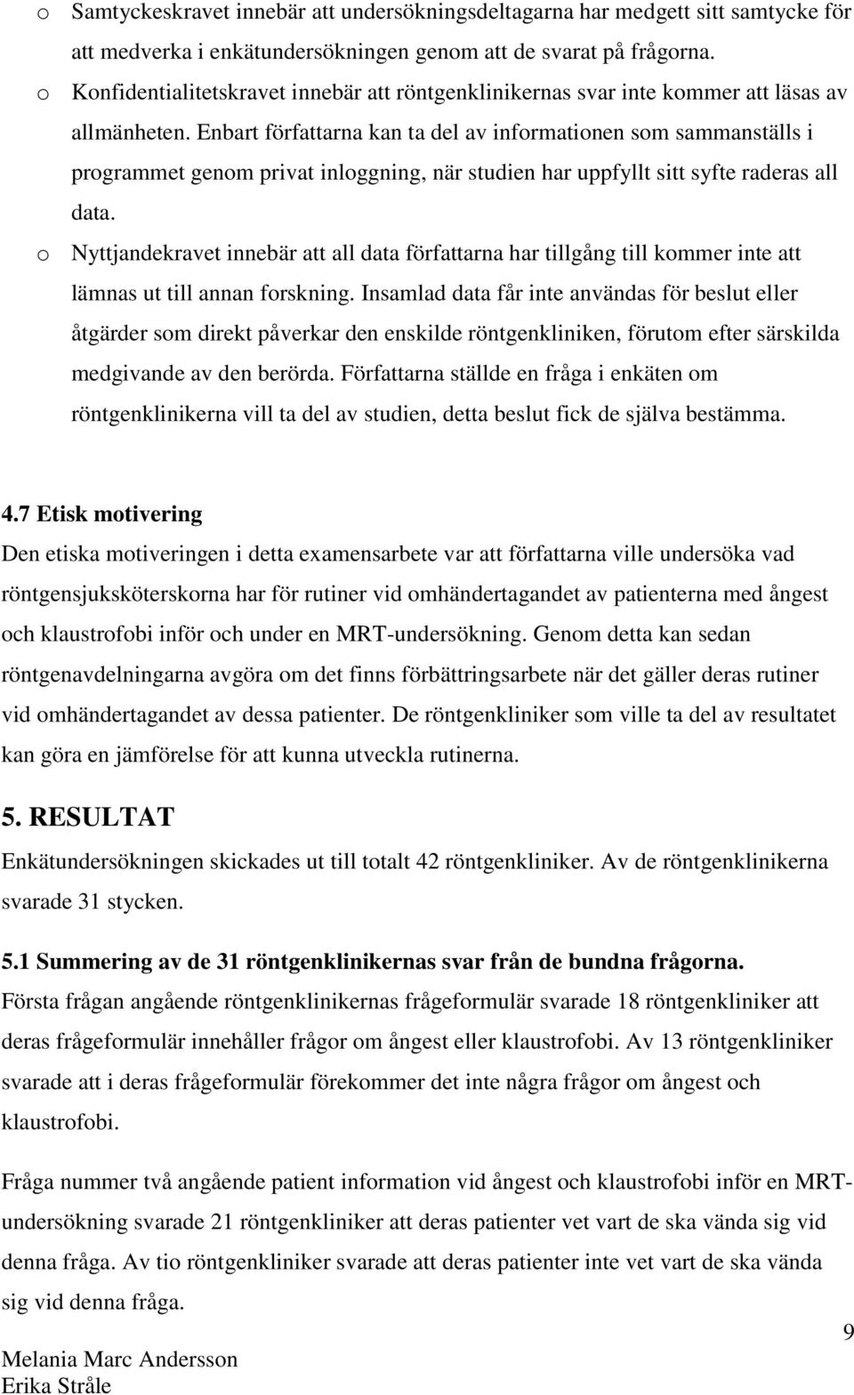 Enbart författarna kan ta del av informationen som sammanställs i programmet genom privat inloggning, när studien har uppfyllt sitt syfte raderas all data.