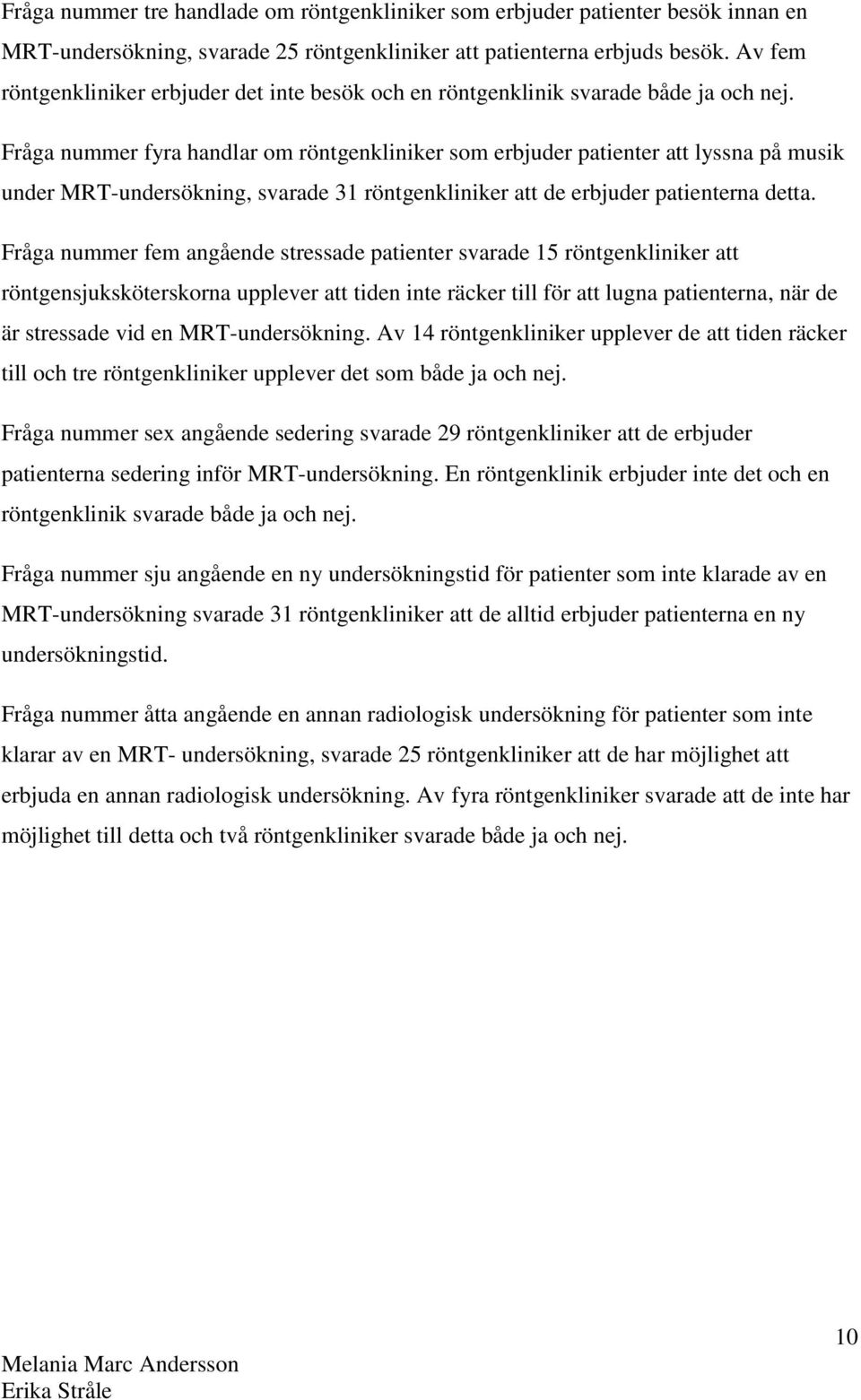 Fråga nummer fyra handlar om röntgenkliniker som erbjuder patienter att lyssna på musik under MRT-undersökning, svarade 31 röntgenkliniker att de erbjuder patienterna detta.
