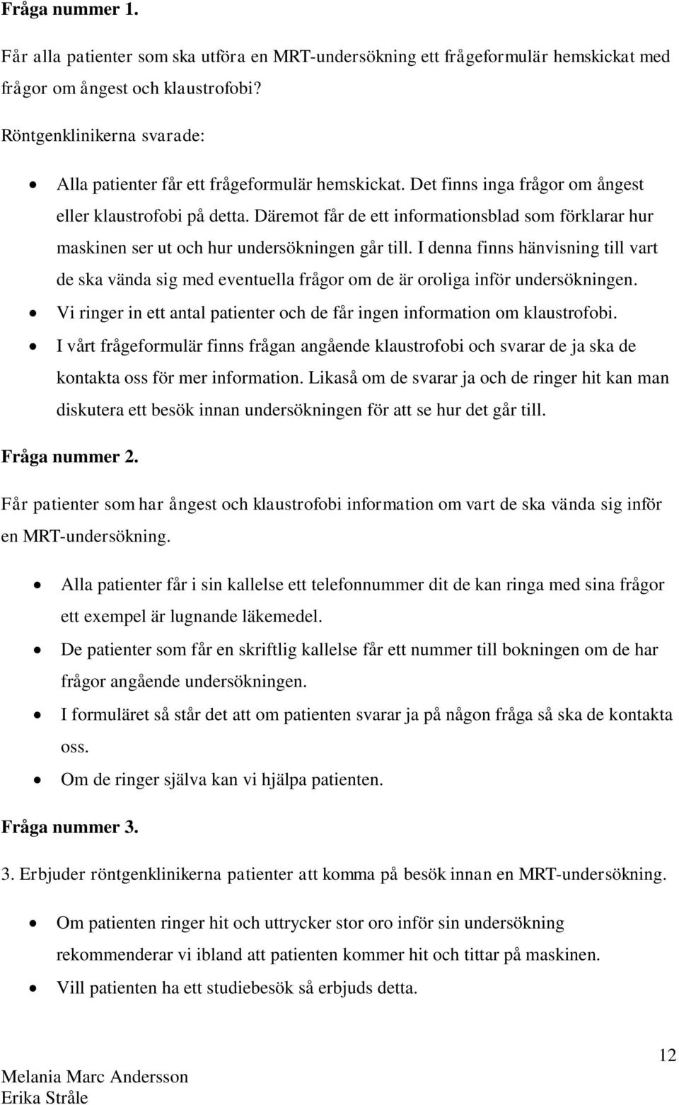 Däremot får de ett informationsblad som förklarar hur maskinen ser ut och hur undersökningen går till.