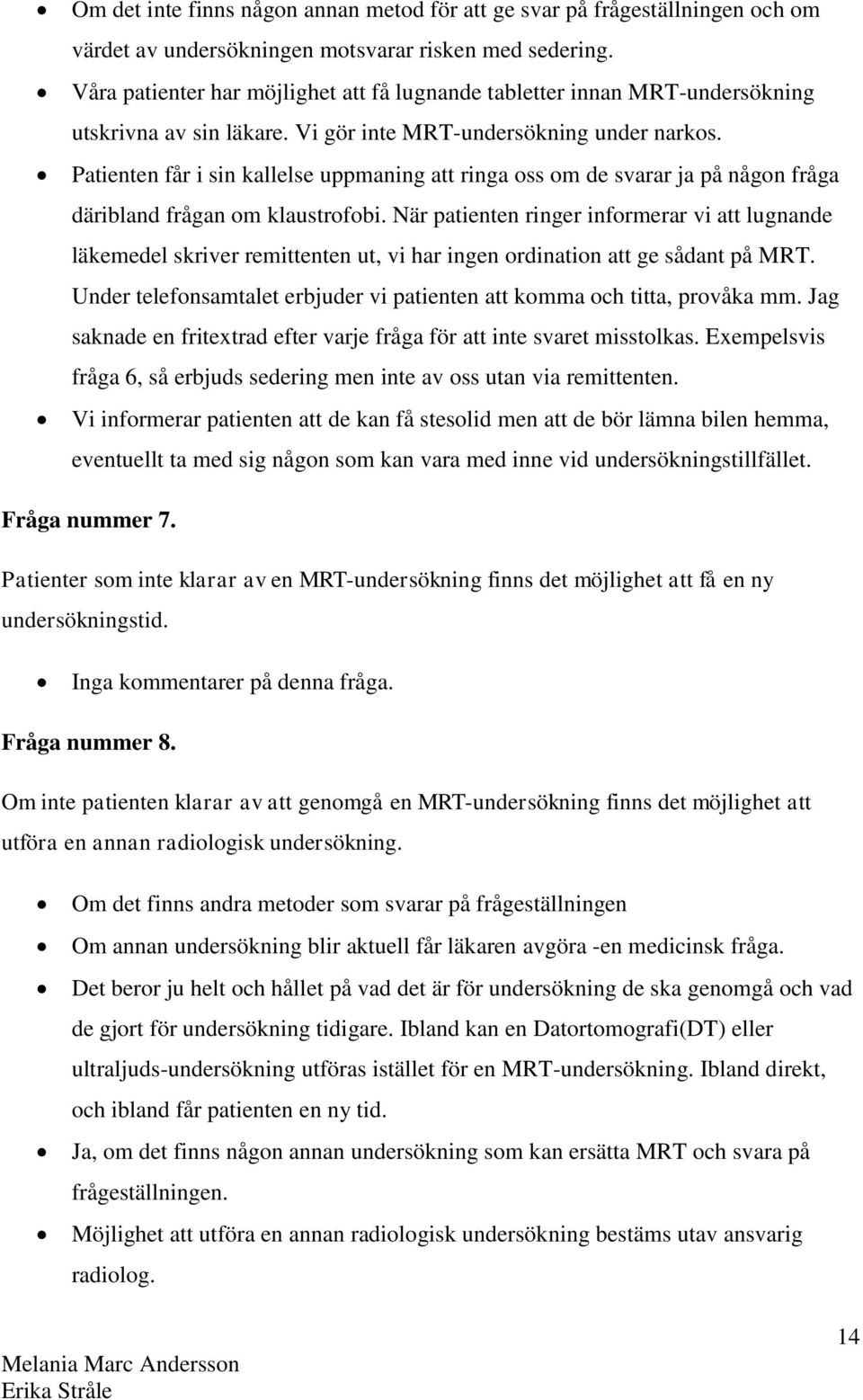 Patienten får i sin kallelse uppmaning att ringa oss om de svarar ja på någon fråga däribland frågan om klaustrofobi.