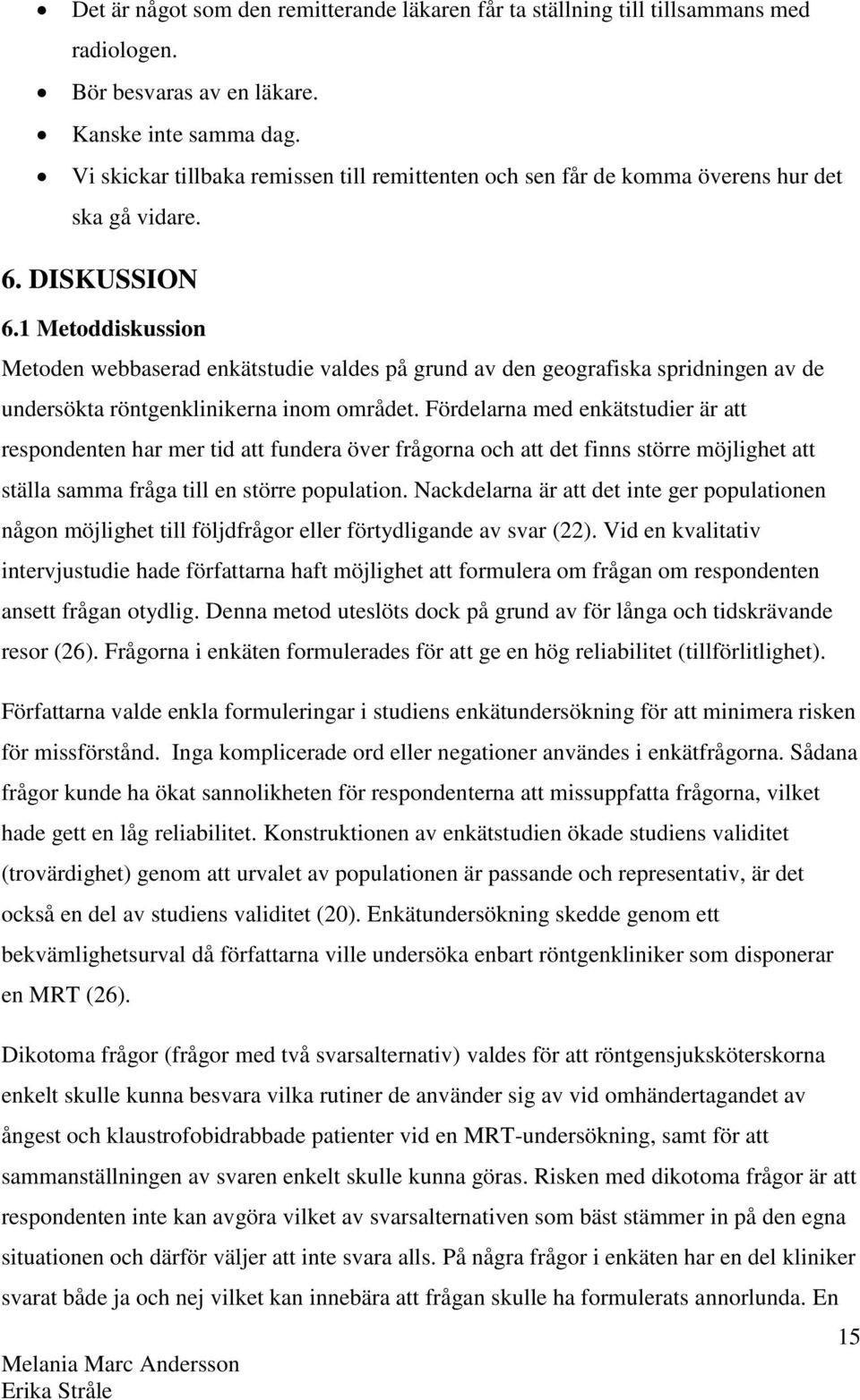 1 Metoddiskussion Metoden webbaserad enkätstudie valdes på grund av den geografiska spridningen av de undersökta röntgenklinikerna inom området.