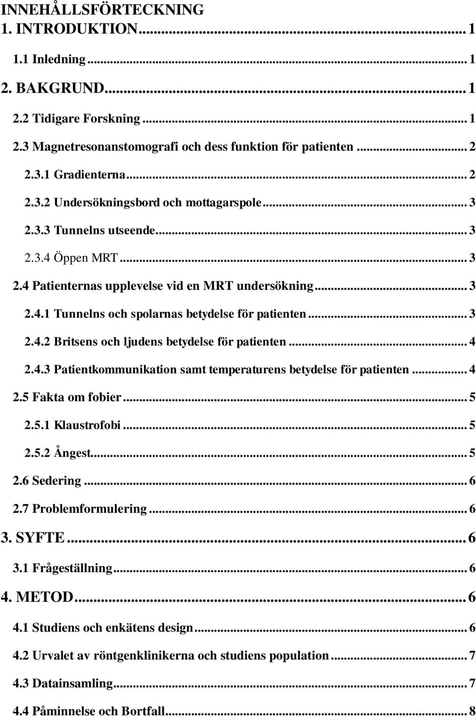 .. 4 2.4.3 Patientkommunikation samt temperaturens betydelse för patienten... 4 2.5 Fakta om fobier... 5 2.5.1 Klaustrofobi... 5 2.5.2 Ångest... 5 2.6 Sedering... 6 2.7 Problemformulering... 6 3.
