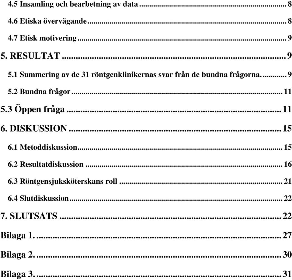 3 Öppen fråga... 11 6. DISKUSSION... 15 6.1 Metoddiskussion... 15 6.2 Resultatdiskussion... 16 6.