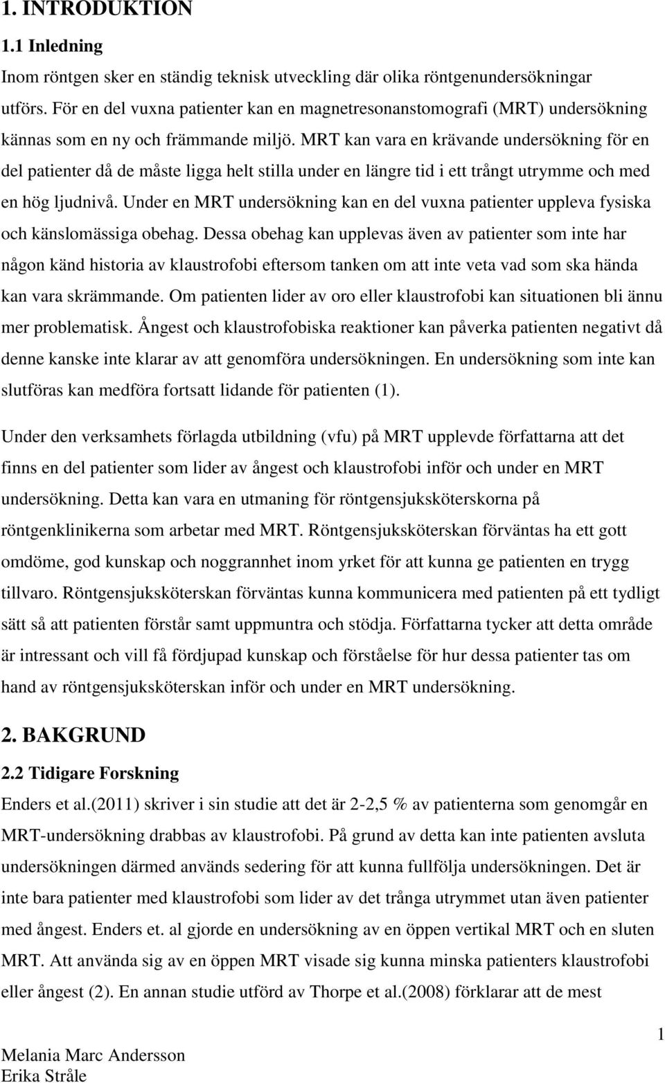 MRT kan vara en krävande undersökning för en del patienter då de måste ligga helt stilla under en längre tid i ett trångt utrymme och med en hög ljudnivå.